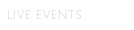 LIVE EVENTS